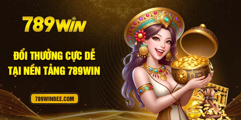 Đổi thưởng cực dễ tại nền tảng 789Win